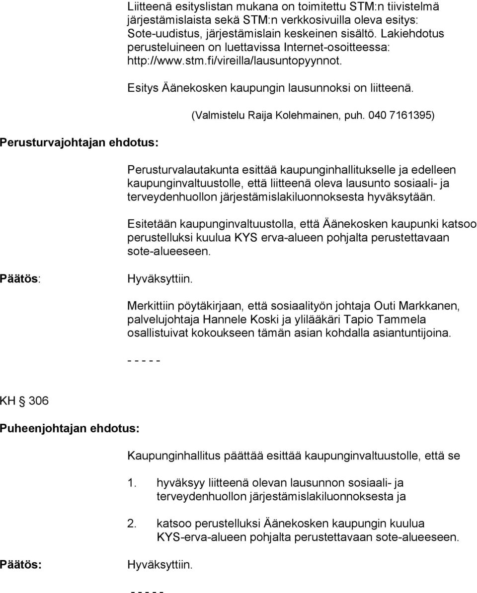 040 7161395) Perusturvalautakunta esittää kaupunginhallitukselle ja edelleen kaupunginvaltuustolle, että liitteenä oleva lausunto sosiaali- ja terveydenhuollon järjestämislakiluonnoksesta hyväksytään.