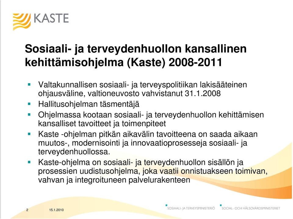 1.2008 Hallitusohjelman täsmentäjä Ohjelmassa kootaan sosiaali- ja terveydenhuollon kehittämisen kansalliset tavoitteet ja toimenpiteet Kaste -ohjelman