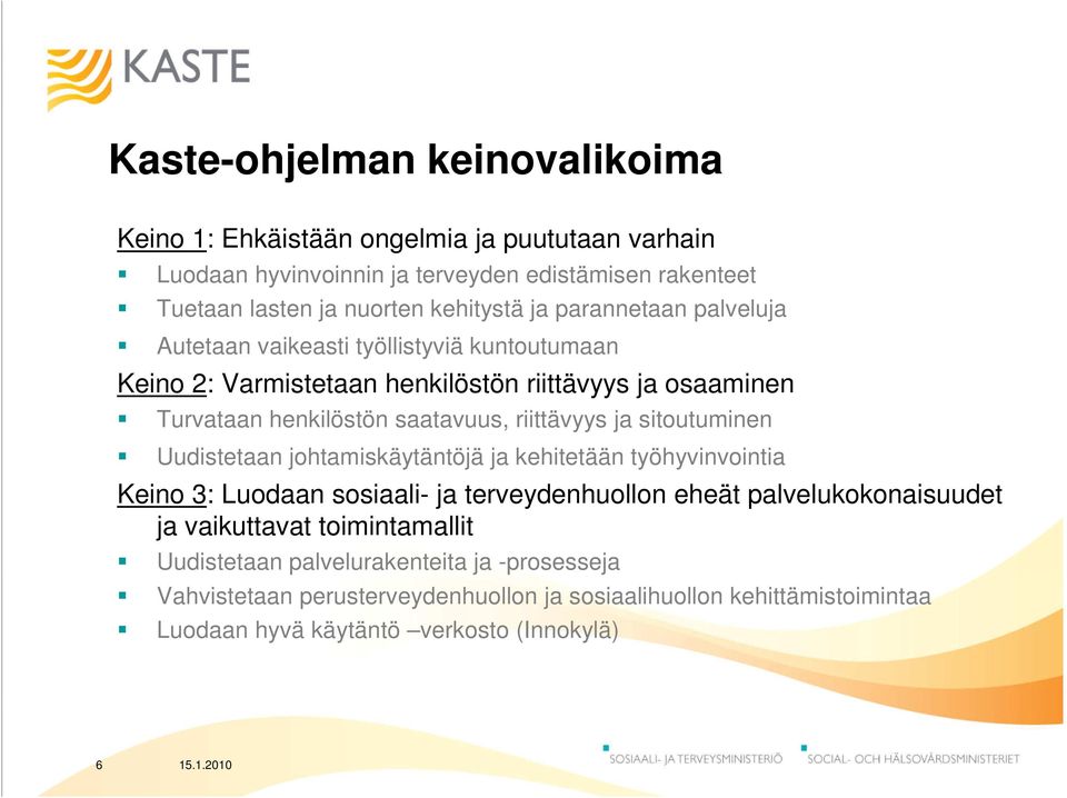 ja sitoutuminen Uudistetaan johtamiskäytäntöjä ja kehitetään työhyvinvointia Keino 3: Luodaan sosiaali- ja terveydenhuollon eheät palvelukokonaisuudet ja vaikuttavat