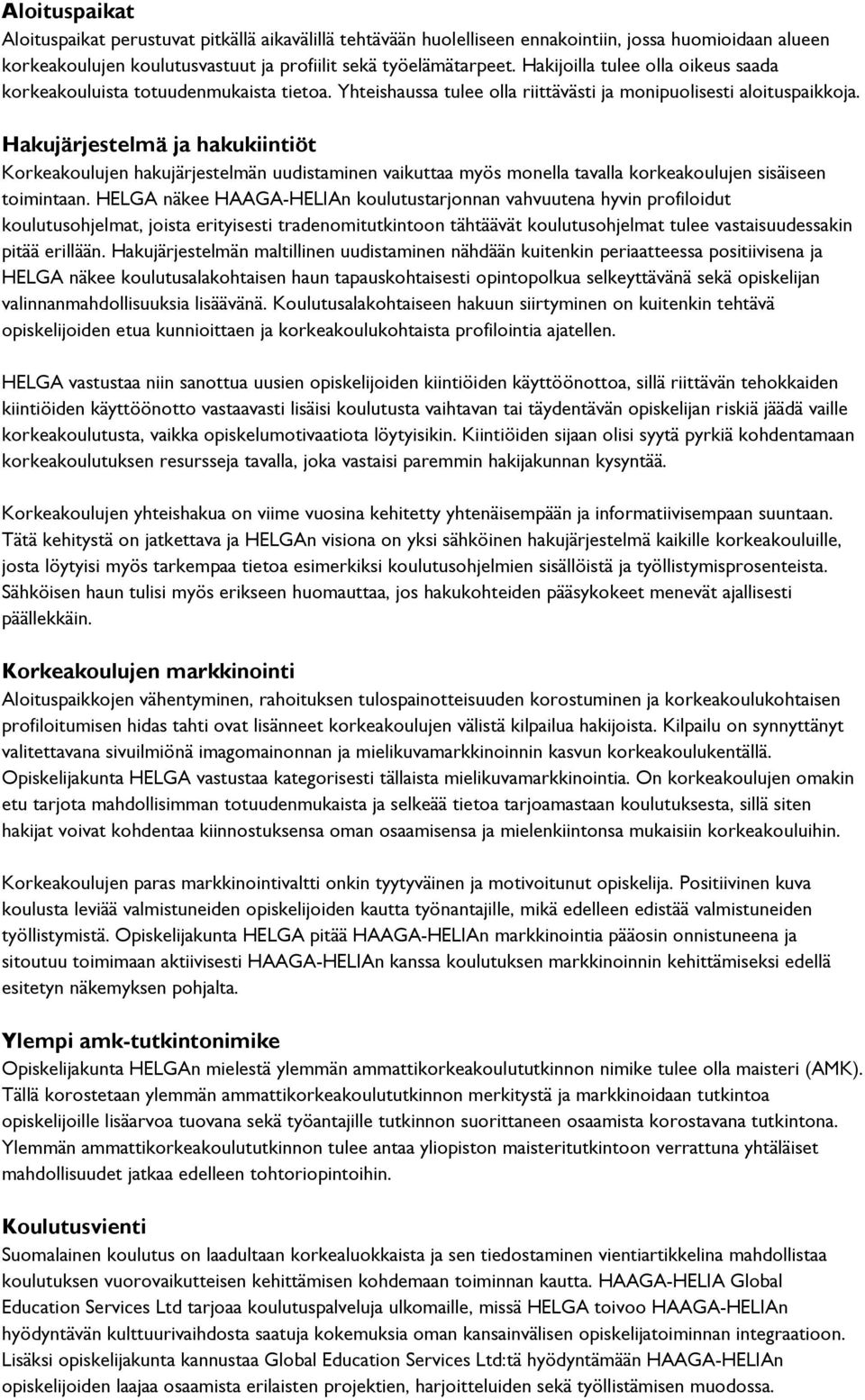 Hakujärjestelmä ja hakukiintiöt Korkeakoulujen hakujärjestelmän uudistaminen vaikuttaa myös monella tavalla korkeakoulujen sisäiseen toimintaan.