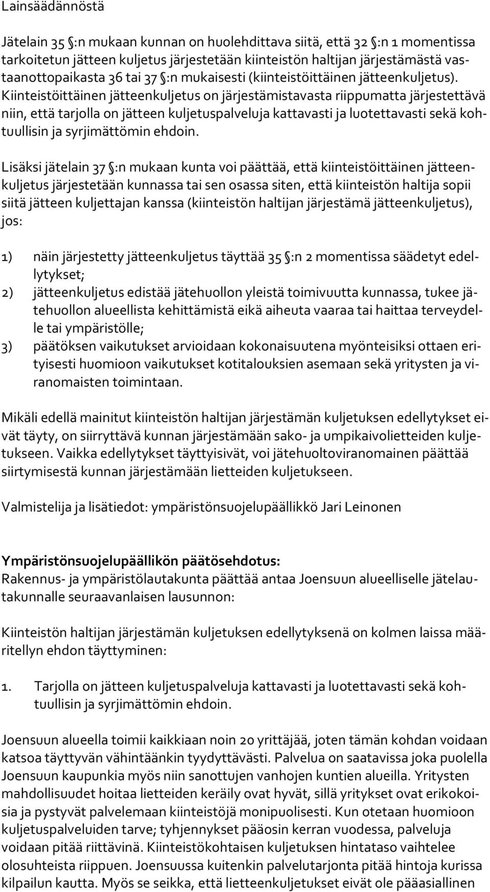 Kiinteistöittäinen jätteenkuljetus on järjestämistavasta riippumatta järjestettävä niin, että tarjolla on jätteen kuljetuspalveluja kattavasti ja luotettavasti sekä kohtuul li sin ja syrjimättömin
