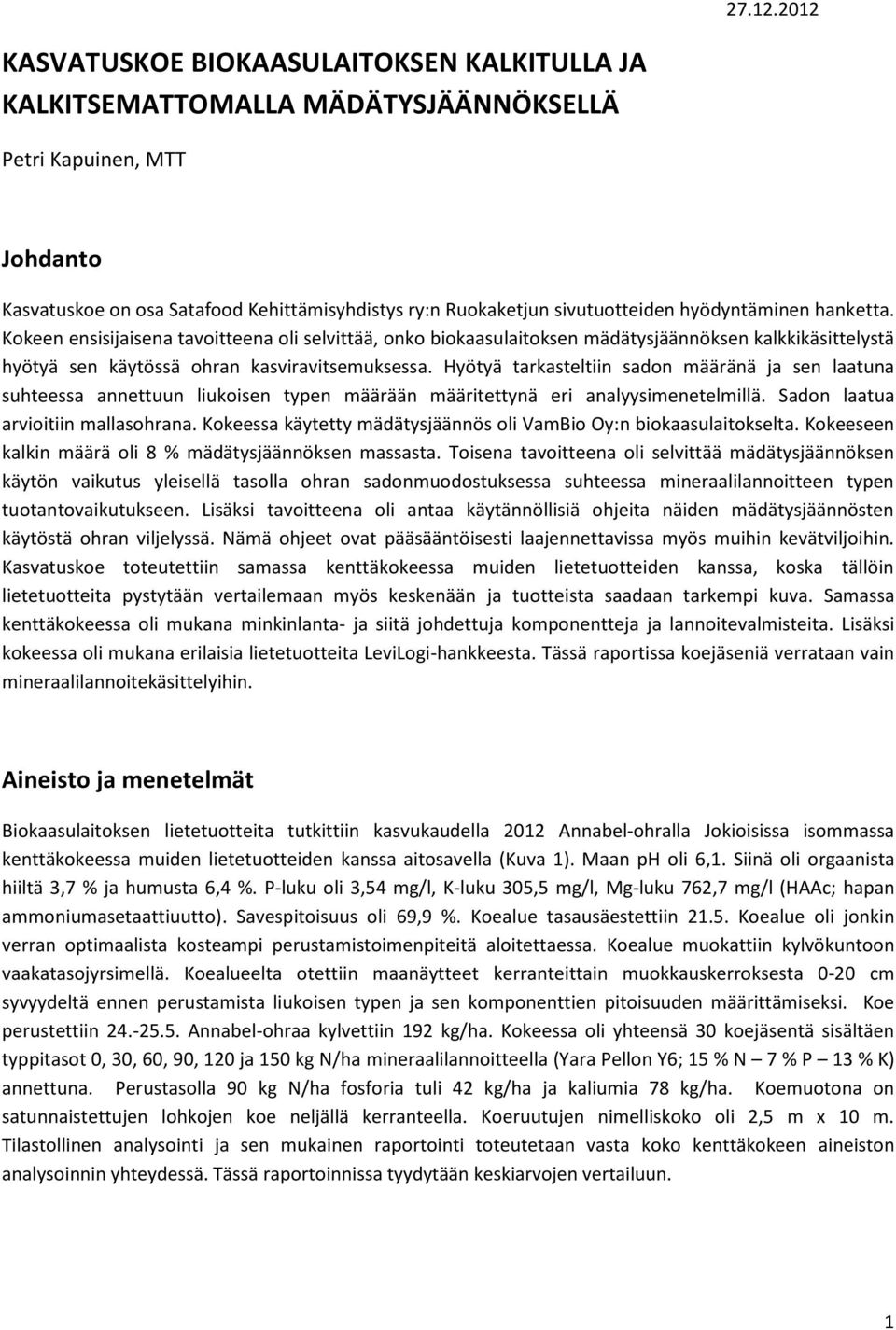 hyödyntäminen hanketta. Kokeen ensisijaisena tavoitteena oli selvittää, onko biokaasulaitoksen mädätysjäännöksen kalkkikäsittelystä hyötyä sen käytössä ohran kasviravitsemuksessa.