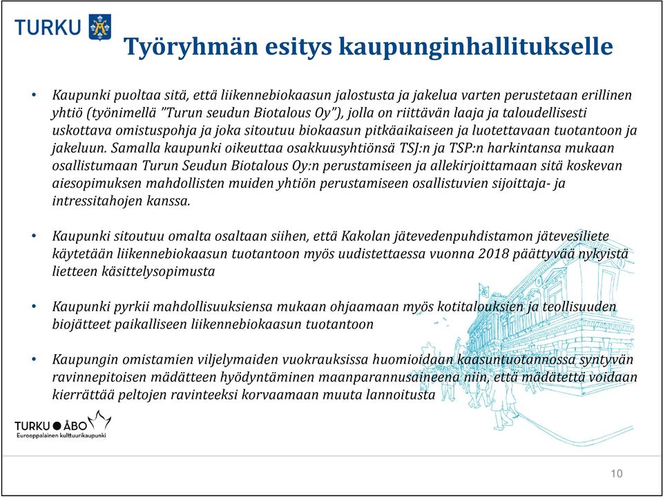 Samalla kaupunki oikeuttaa osakkuusyhtiönsä TSJ:nja TSP:nharkintansa mukaan osallistumaan Turun Seudun Biotalous Oy:n perustamiseen ja allekirjoittamaan sitä koskevan aiesopimuksen mahdollisten