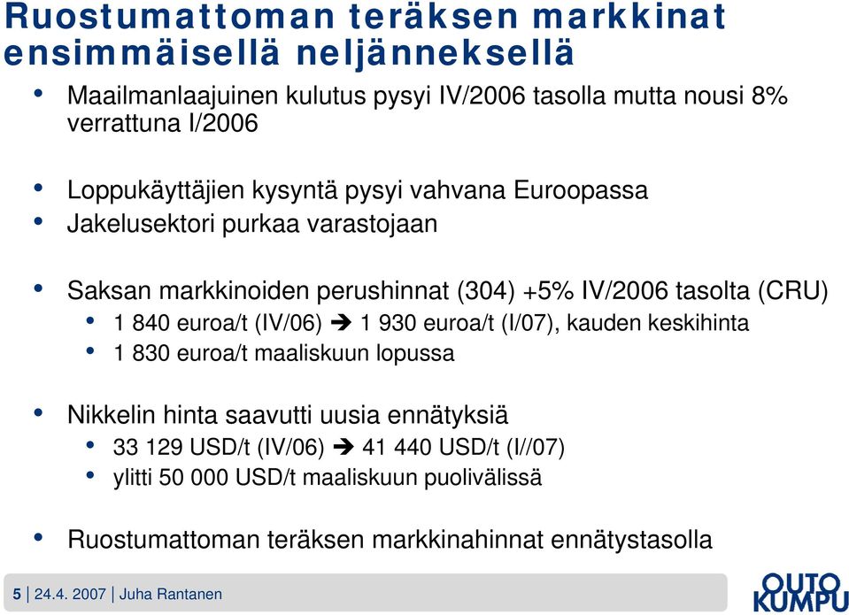 840 euroa/t (IV/06) 1 930 euroa/t (I/07), kauden keskihinta 1 830 euroa/t maaliskuun lopussa Nikkelin hinta saavutti uusia ennätyksiä 33 129 USD/t