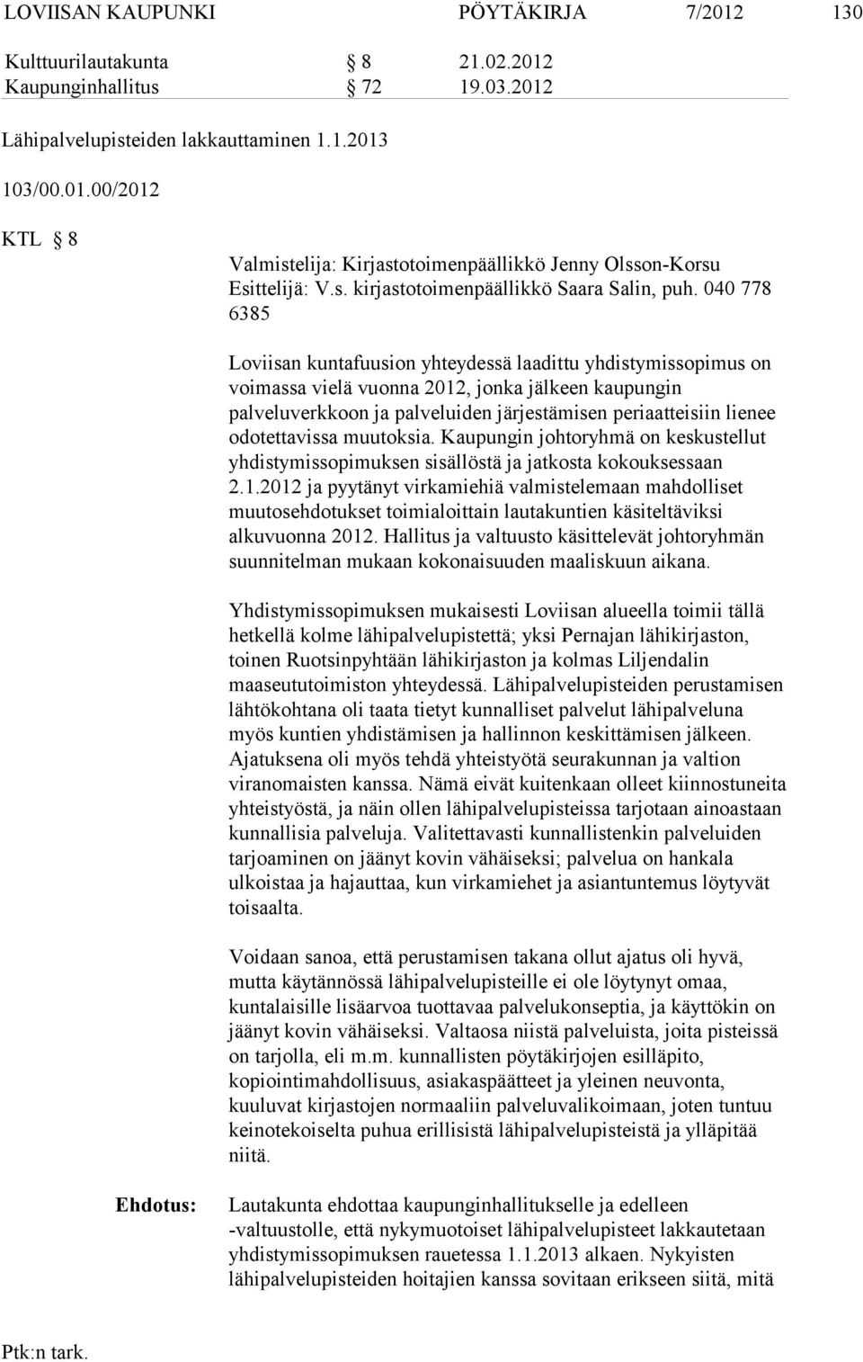 040 778 6385 Loviisan kuntafuusion yhteydessä laadittu yhdistymissopimus on voimassa vielä vuonna 2012, jonka jälkeen kaupungin palveluverkkoon ja palveluiden järjestämisen periaatteisiin lienee