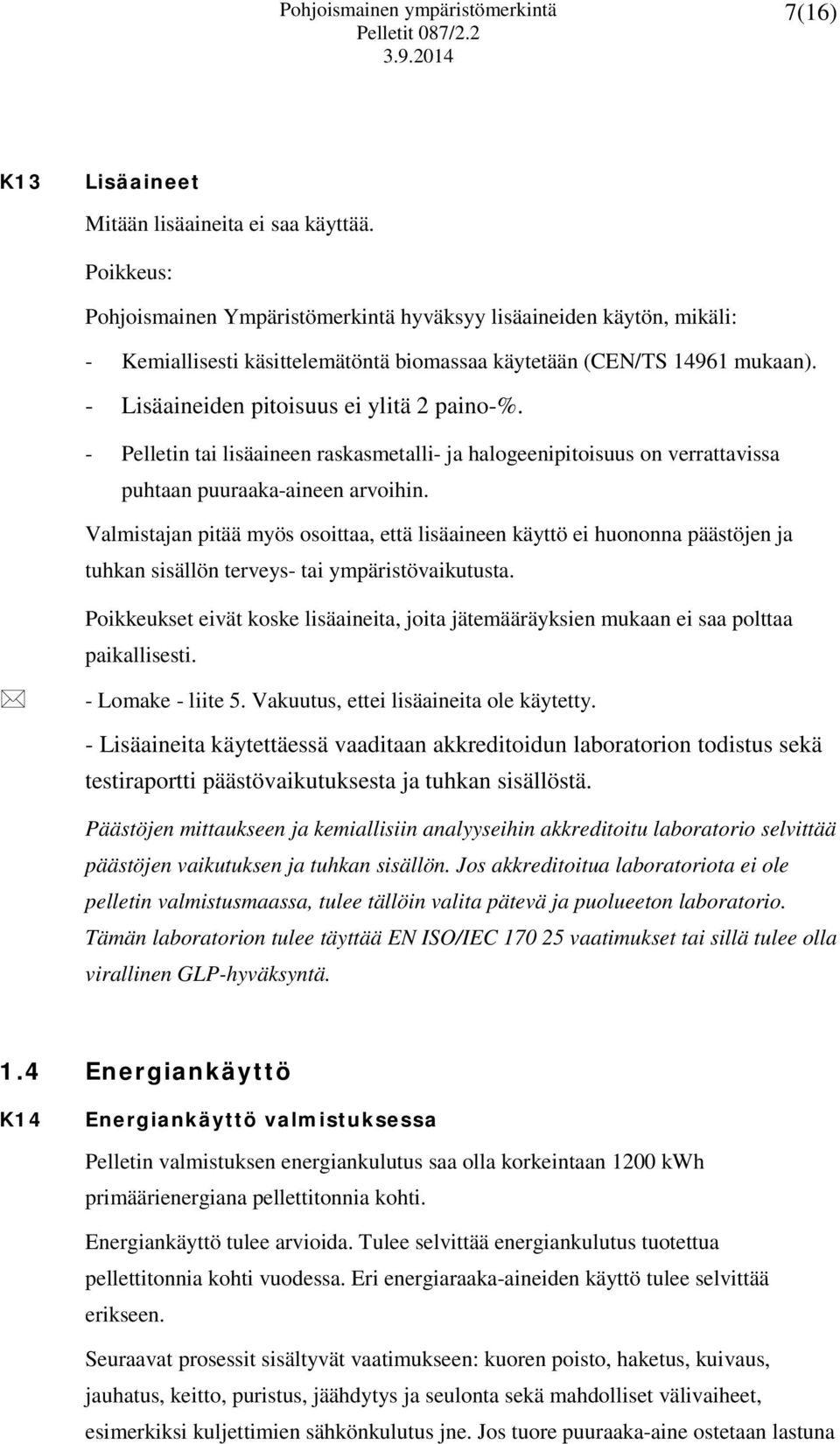 - Pelletin tai lisäaineen raskasmetalli- ja halogeenipitoisuus on verrattavissa puhtaan puuraaka-aineen arvoihin.