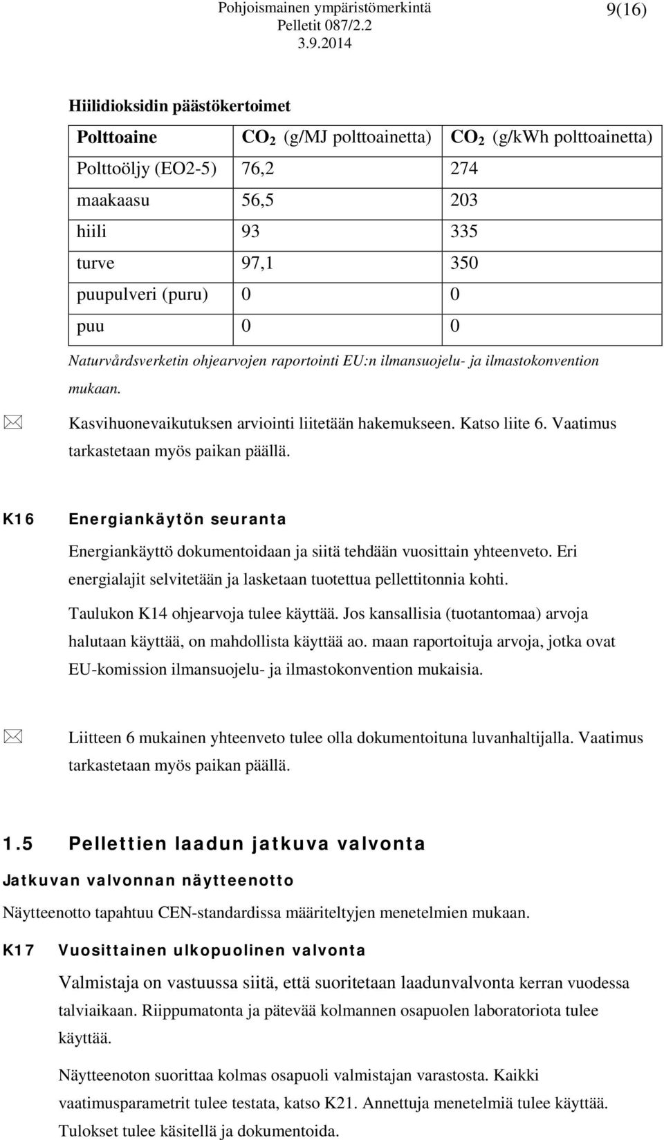 Vaatimus tarkastetaan myös paikan päällä. K16 Energiankäytön seuranta Energiankäyttö dokumentoidaan ja siitä tehdään vuosittain yhteenveto.