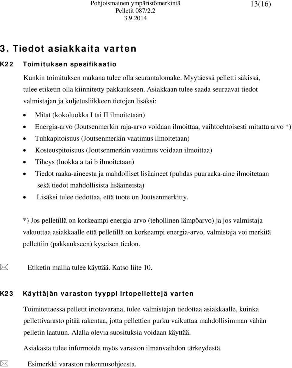 Asiakkaan tulee saada seuraavat tiedot valmistajan ja kuljetusliikkeen tietojen lisäksi: Mitat (kokoluokka I tai II ilmoitetaan) Energia-arvo (Joutsenmerkin raja-arvo voidaan ilmoittaa,