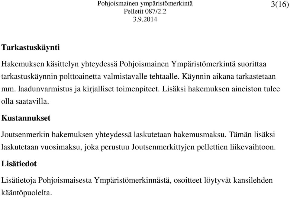 Lisäksi hakemuksen aineiston tulee olla saatavilla. Kustannukset Joutsenmerkin hakemuksen yhteydessä laskutetaan hakemusmaksu.