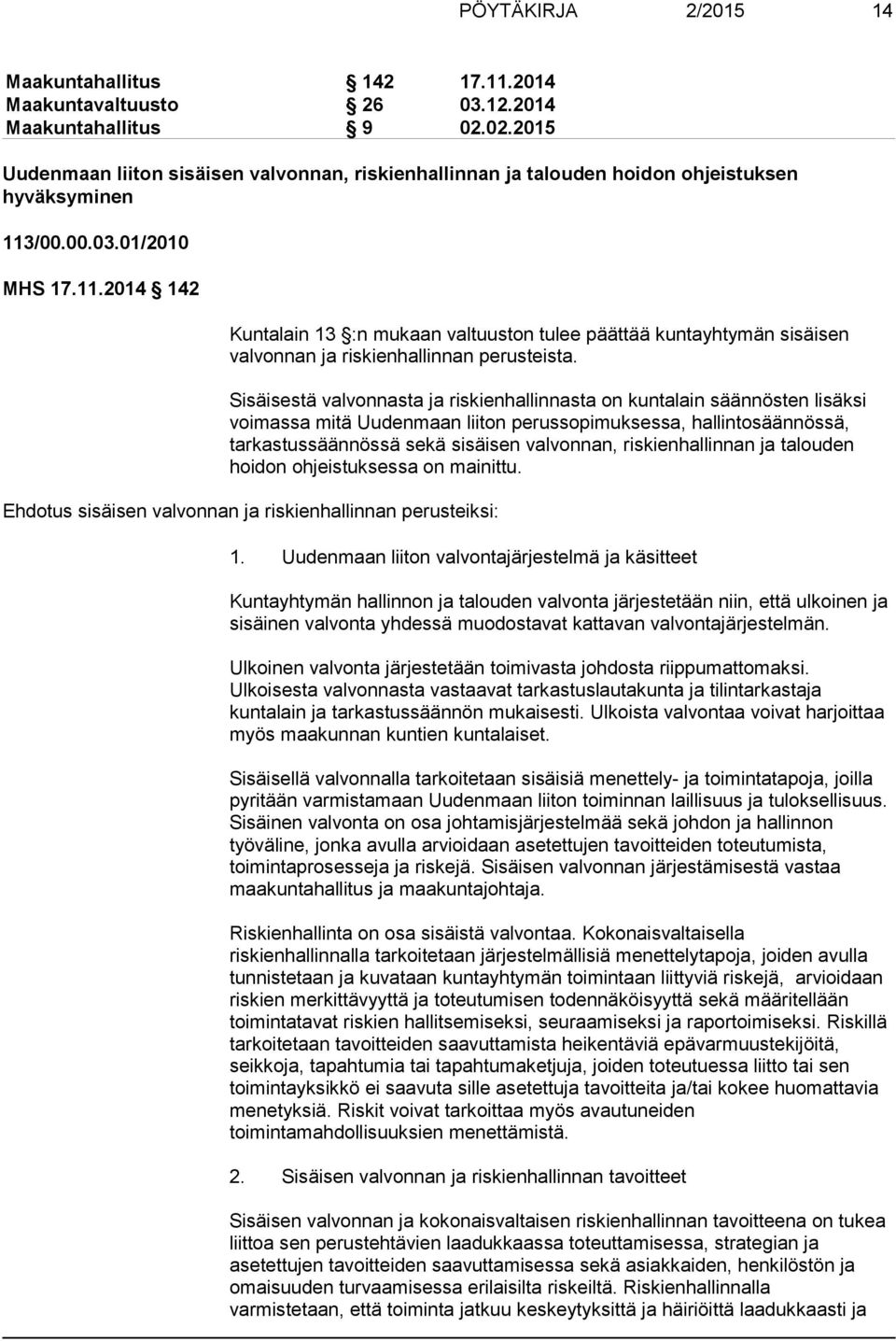 /00.00.03.01/2010 MHS 17.11.2014 142 Kuntalain 13 :n mukaan valtuuston tulee päättää kuntayhtymän sisäisen valvonnan ja riskienhallinnan perusteista.