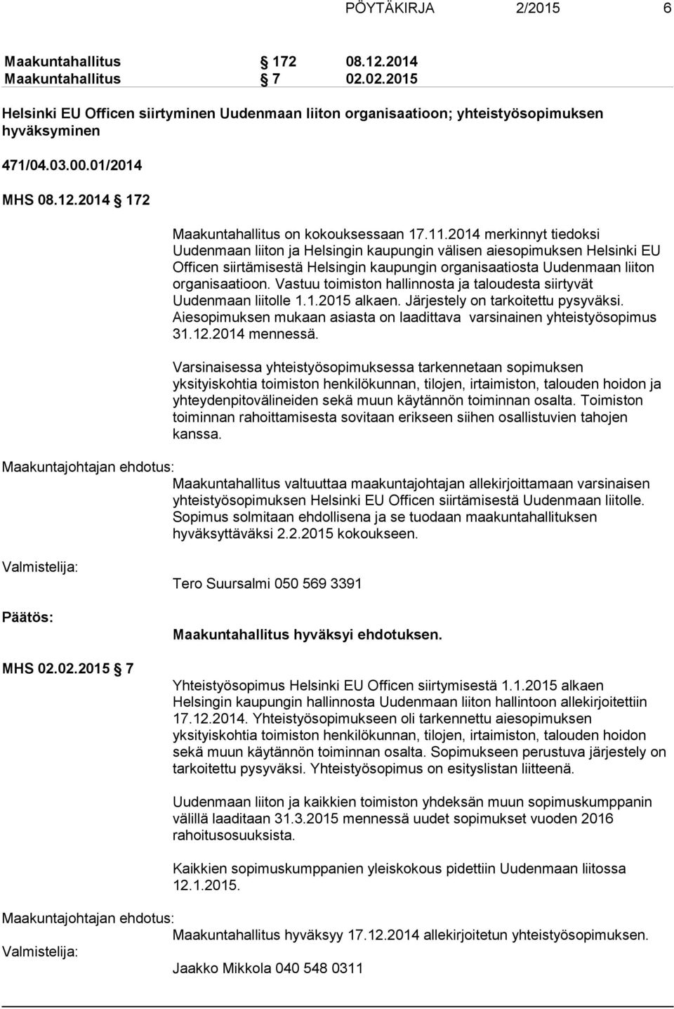 2014 merkinnyt tiedoksi Uudenmaan liiton ja Helsingin kaupungin välisen aiesopimuksen Helsinki EU Officen siirtämisestä Helsingin kaupungin organisaatiosta Uudenmaan liiton organisaatioon.