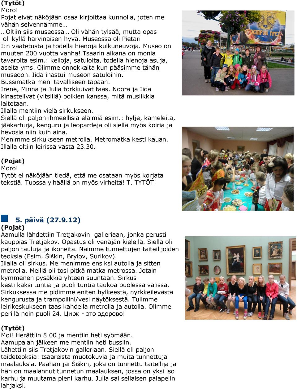 Olimme onnekkaita kun pääsimme tähän museoon. Iida ihastui museon satuloihin. Bussimatka meni tavalliseen tapaan. Irene, Minna ja Julia torkkuivat taas.