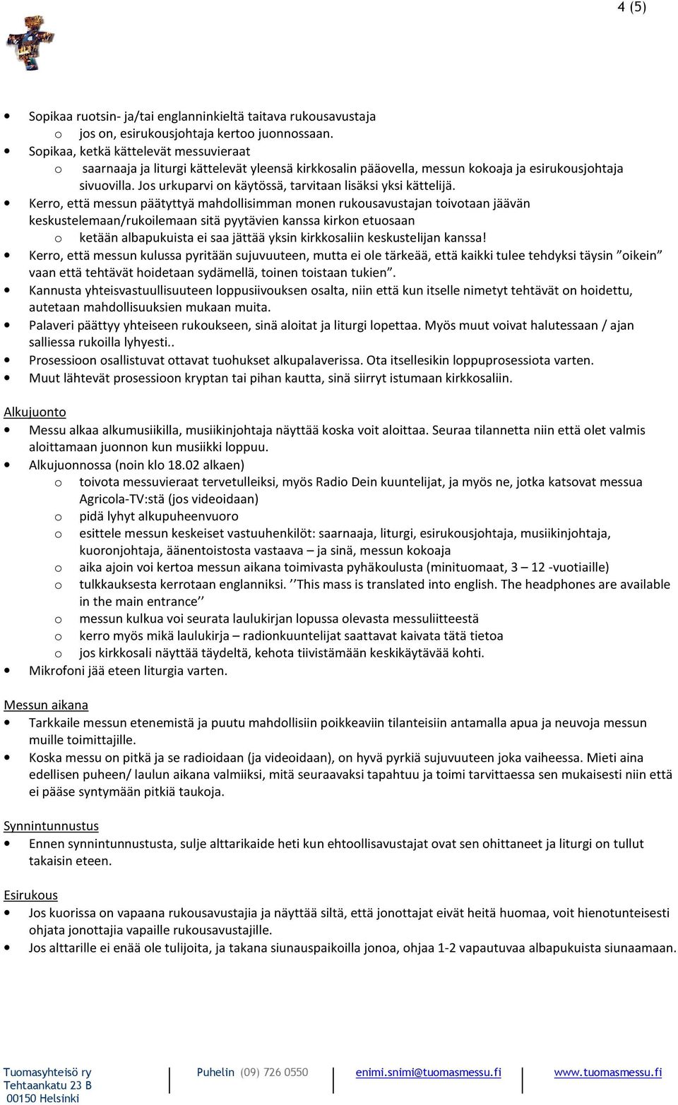 Kerr, että messun päätyttyä mahdllisimman mnen rukusavustajan tivtaan jäävän keskustelemaan/rukilemaan sitä pyytävien kanssa kirkn etusaan ketään albapukuista ei saa jättää yksin kirkksaliin