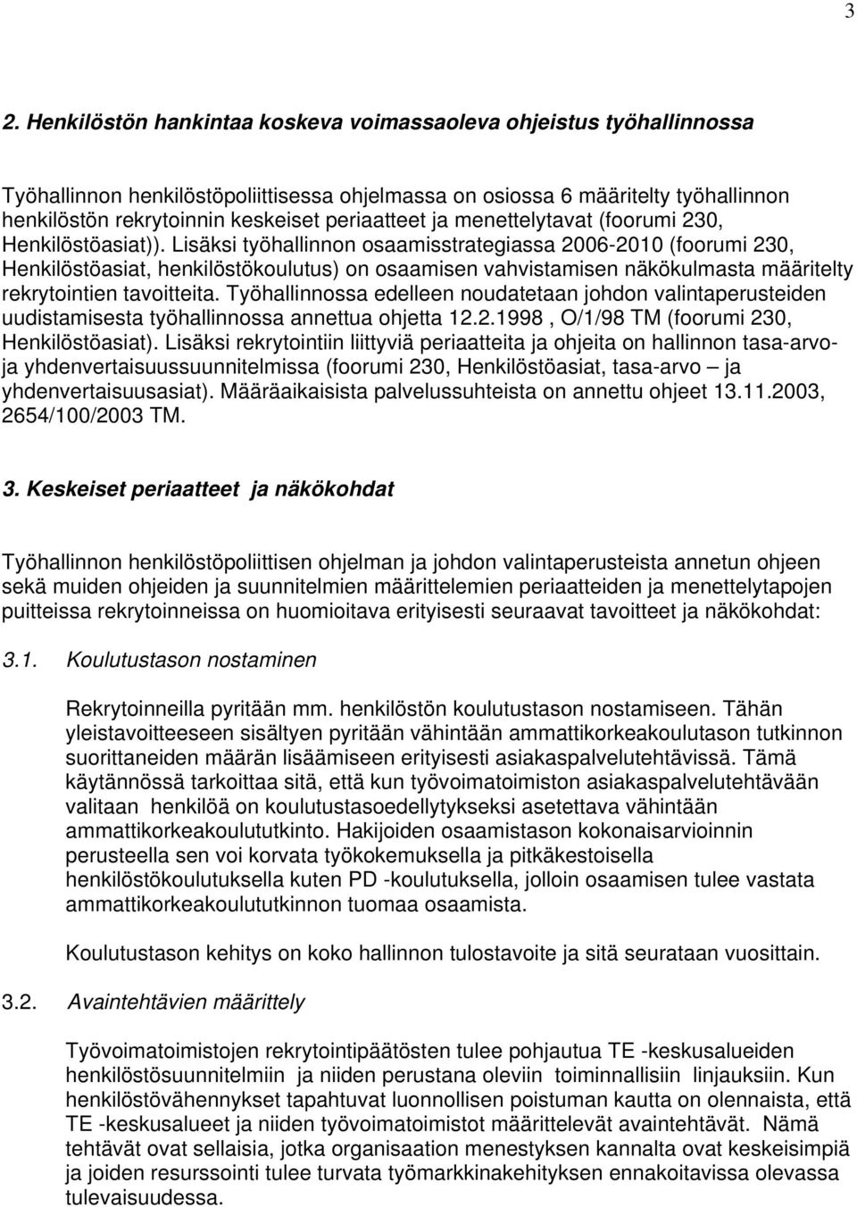 Lisäksi työhallinnon osaamisstrategiassa 2006-2010 (foorumi 230, Henkilöstöasiat, henkilöstökoulutus) on osaamisen vahvistamisen näkökulmasta määritelty rekrytointien tavoitteita.