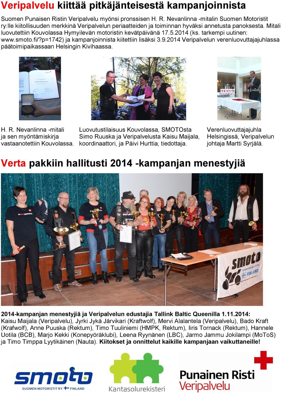 Mitali luovutettiin Kouvolassa Hymyilevän motoristin kevätpäivänä 17.5.2014 (ks. tarkempi uutinen: www.smoto.fi/?p=1742) ja kampanjoinnista kiitettiin lisäksi 3.9.