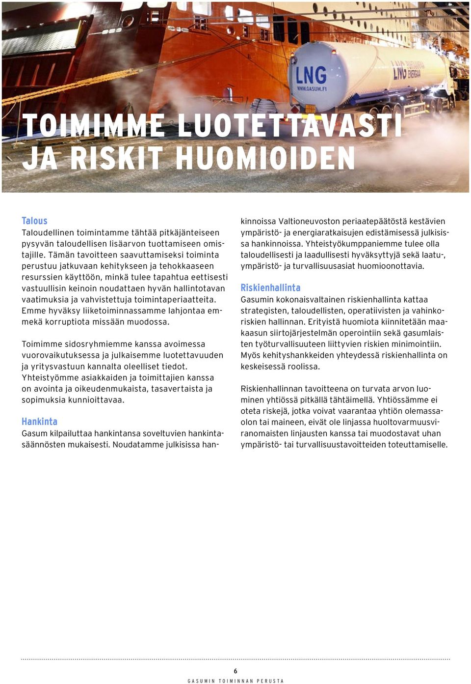 vaatimuksia ja vahvistettuja toimintaperiaatteita. Emme hyväksy liiketoiminnassamme lahjontaa emmekä korruptiota missään muodossa.
