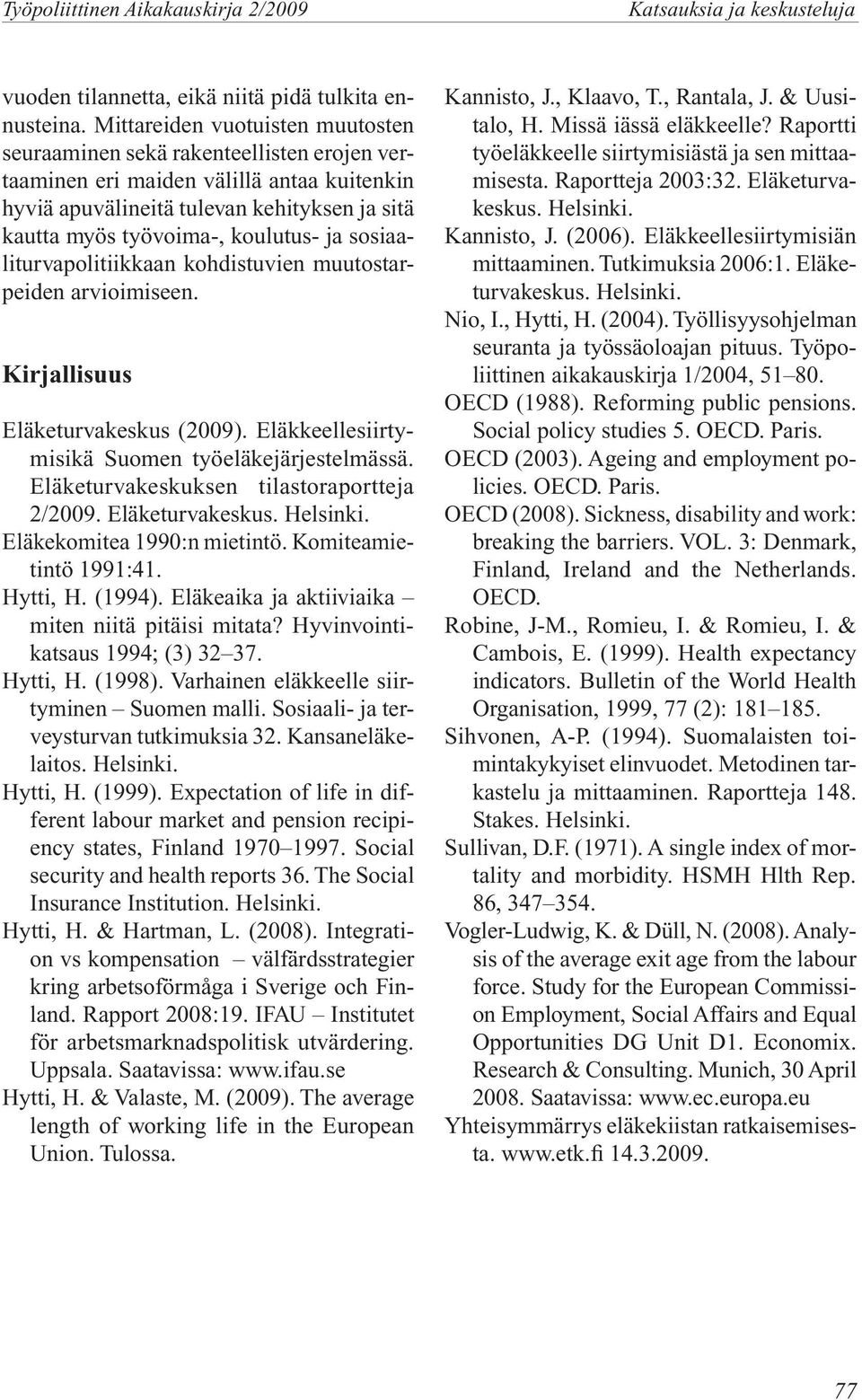 ja sosiaaliturvapolitiikkaan kohdistuvien muutostarpeiden arvioimiseen. Kirjallisuus Eläketurvakeskus (2009). Eläkkeellesiirtymisikä Suomen työeläkejärjestelmässä.