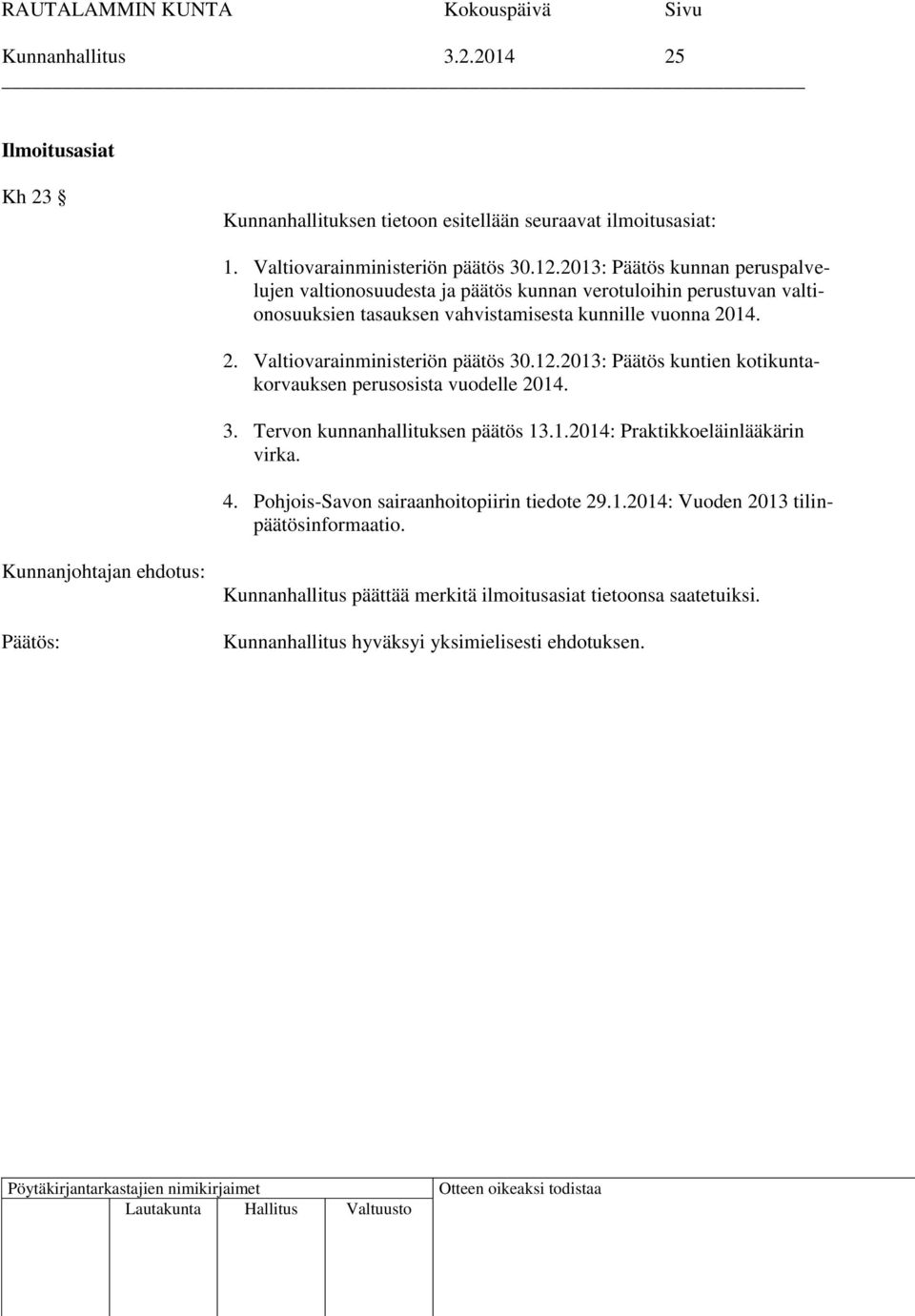 14. 2. Valtiovarainministeriön päätös 30.12.2013: Päätös kuntien kotikuntakorvauksen perusosista vuodelle 2014. 3. Tervon kunnanhallituksen päätös 13.1.2014: Praktikkoeläinlääkärin virka.