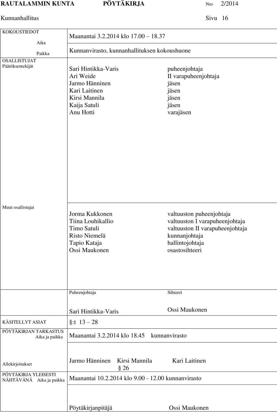 jäsen varajäsen Muut osallistujat Jorma Kukkonen Tiina Louhikallio Timo Satuli Risto Niemelä Tapio Kataja Ossi Maukonen valtuuston puheenjohtaja valtuuston I varapuheenjohtaja valtuuston II