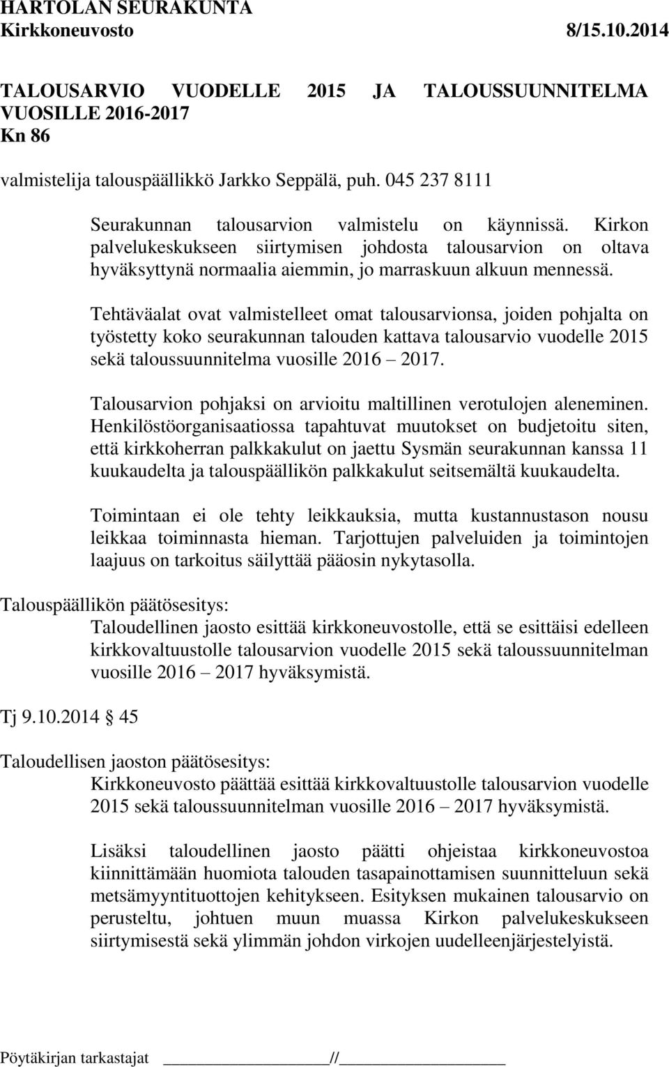 Tehtäväalat ovat valmistelleet omat talousarvionsa, joiden pohjalta on työstetty koko seurakunnan talouden kattava talousarvio vuodelle 2015 sekä taloussuunnitelma vuosille 2016 2017.