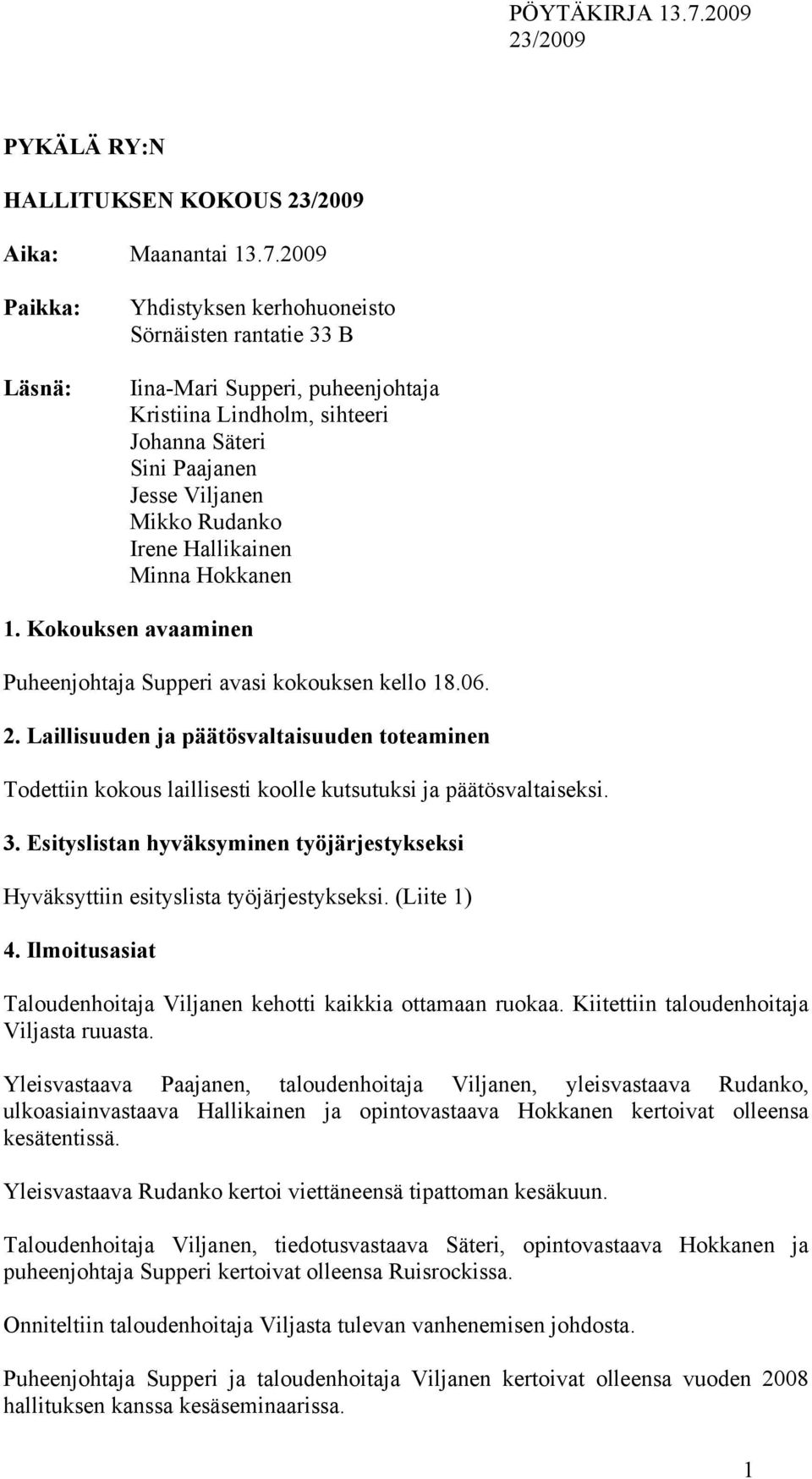 Hallikainen Minna Hokkanen 1. Kokouksen avaaminen Puheenjohtaja Supperi avasi kokouksen kello 18.06. 2.