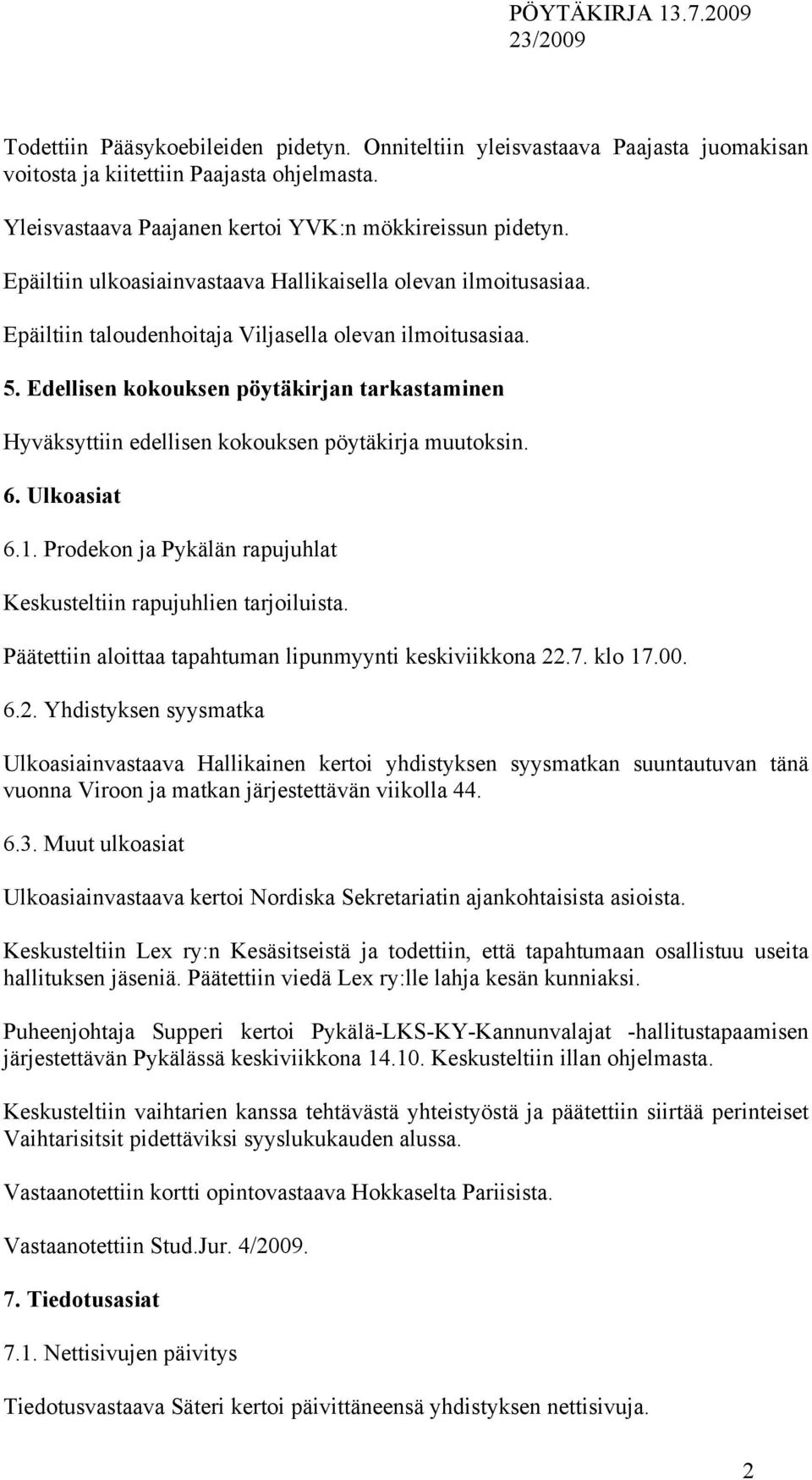 Edellisen kokouksen pöytäkirjan tarkastaminen Hyväksyttiin edellisen kokouksen pöytäkirja muutoksin. 6. Ulkoasiat 6.1. Prodekon ja Pykälän rapujuhlat Keskusteltiin rapujuhlien tarjoiluista.