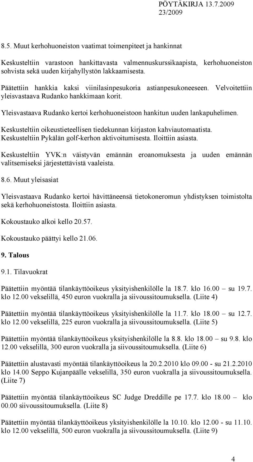 Keskusteltiin oikeustieteellisen tiedekunnan kirjaston kahviautomaatista. Keskusteltiin Pykälän golf-kerhon aktivoitumisesta. Iloittiin asiasta.