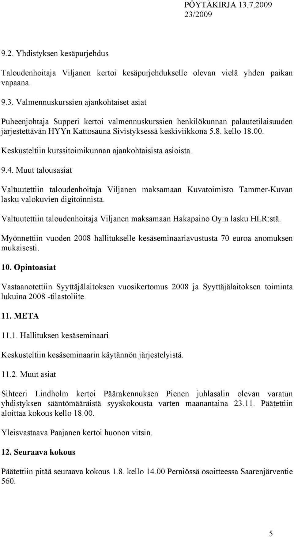 Keskusteltiin kurssitoimikunnan ajankohtaisista asioista. 9.4. Muut talousasiat Valtuutettiin taloudenhoitaja Viljanen maksamaan Kuvatoimisto Tammer-Kuvan lasku valokuvien digitoinnista.