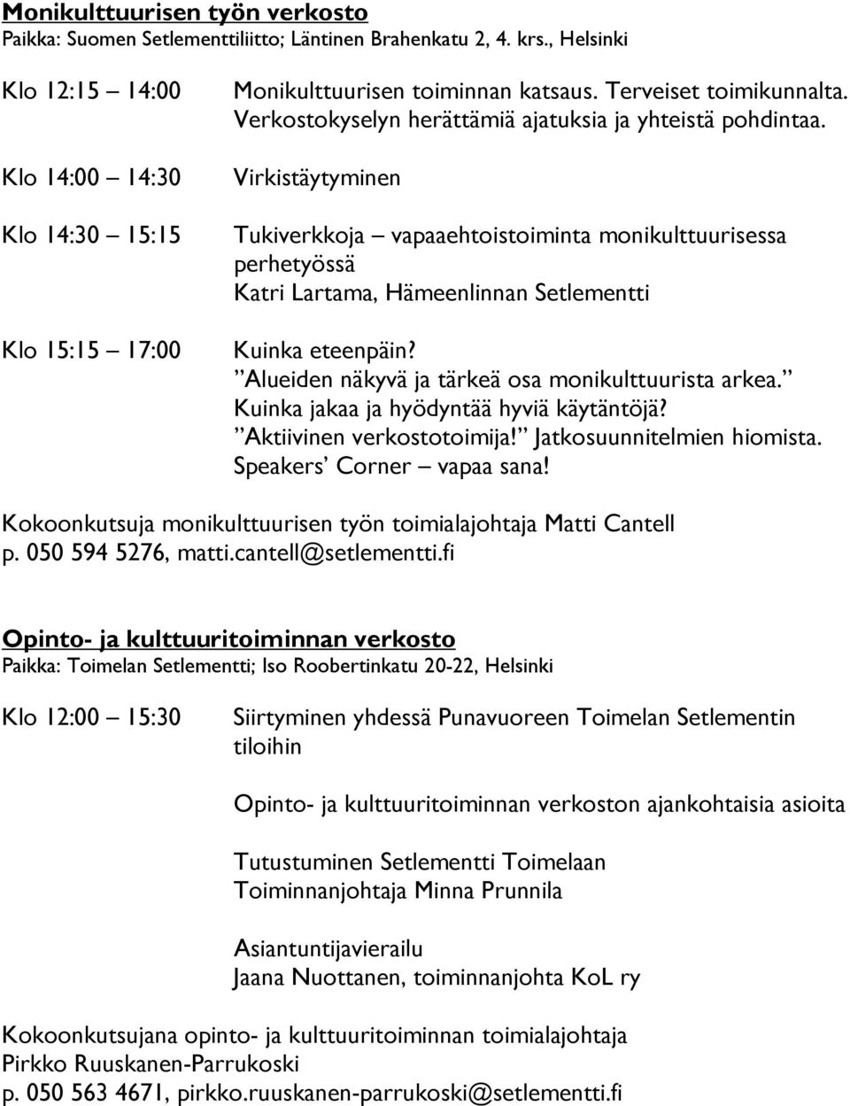 Virkistäytyminen Tukiverkkoja vapaaehtoistoiminta monikulttuurisessa perhetyössä Katri Lartama, Hämeenlinnan Setlementti Kuinka eteenpäin? Alueiden näkyvä ja tärkeä osa monikulttuurista arkea.
