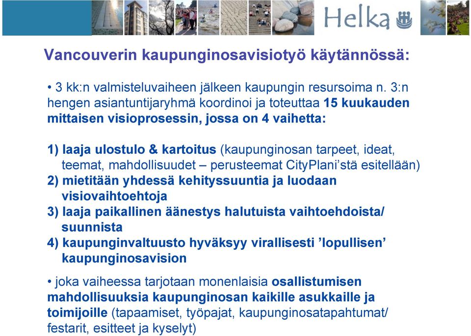 mahdollisuudet perusteemat CityPlani stä esitellään) 2) mietitään yhdessä kehityssuuntia ja luodaan visiovaihtoehtoja 3) laaja paikallinen äänestys halutuista vaihtoehdoista/ suunnista