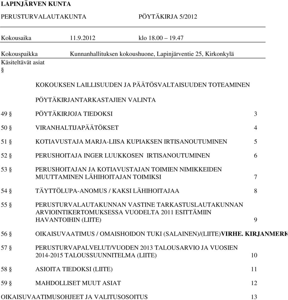 TIEDOKSI 3 50 VIRANHALTIJAPÄÄTÖKSET 4 51 KOTIAVUSTAJA MARJA-LIISA KUPIAKSEN IRTISANOUTUMINEN 5 52 PERUSHOITAJA INGER LUUKKOSEN IRTISANOUTUMINEN 6 53 PERUSHOITAJAN JA KOTIAVUSTAJAN TOIMIEN NIMIKKEIDEN