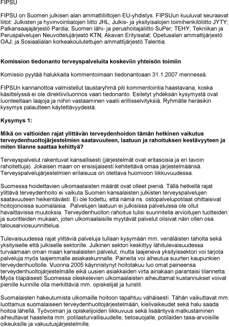 TEHY; Tekniikan ja Peruspalvelujen Neuvottelujärjestö KTN; Akavan Erityisalat; Opetusalan ammattijärjestö OAJ; ja Sosiaalialan korkeakoulutettujen ammattijärjestö Talentia.