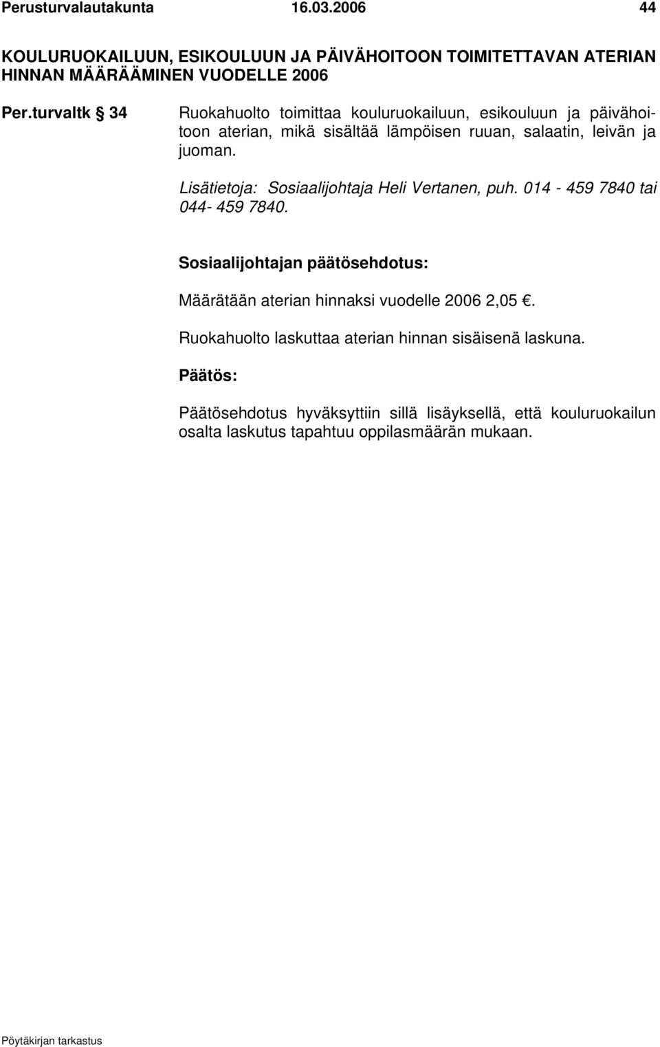 turvaltk 34 Ruokahuolto toimittaa kouluruokailuun, esikouluun ja päivähoitoon aterian, mikä sisältää lämpöisen ruuan,