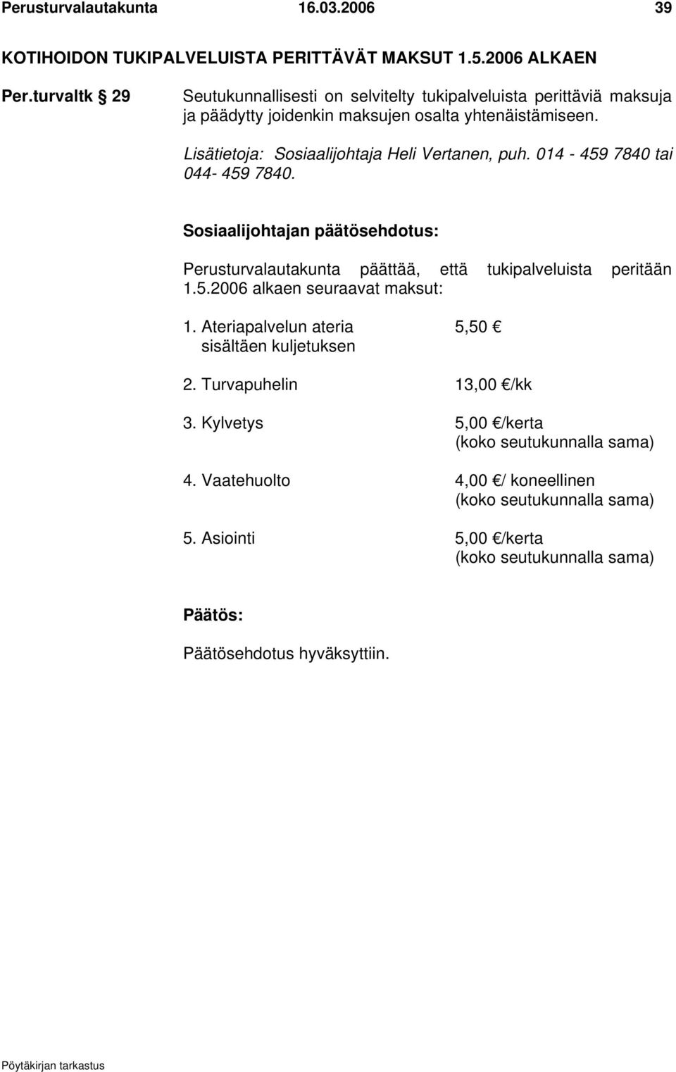 Perusturvalautakunta päättää, että tukipalveluista peritään 1.5.2006 alkaen seuraavat maksut: 1. Ateriapalvelun ateria 5,50 sisältäen kuljetuksen 2.