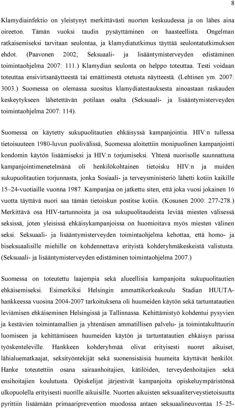 ) Klamydian seulonta on helppo toteuttaa. Testi voidaan toteuttaa ensivirtsanäytteestä tai emättimestä otetusta näytteestä. (Lehtinen ym. 2007: 3003.