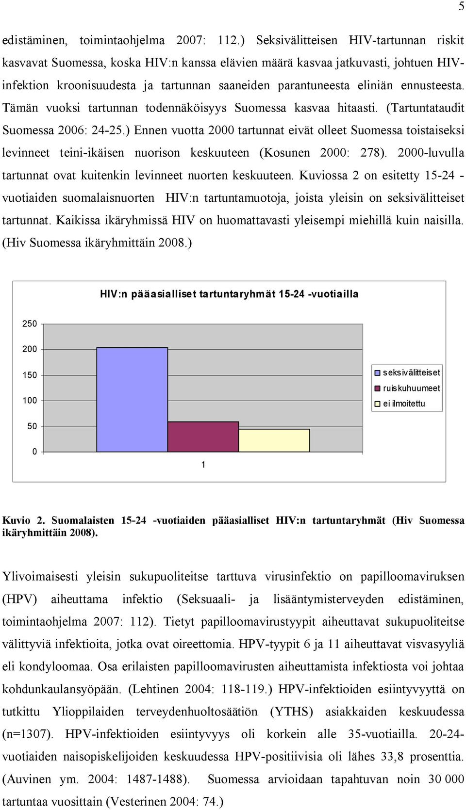 ennusteesta. Tämän vuoksi tartunnan todennäköisyys Suomessa kasvaa hitaasti. (Tartuntataudit Suomessa 2006: 24-25.