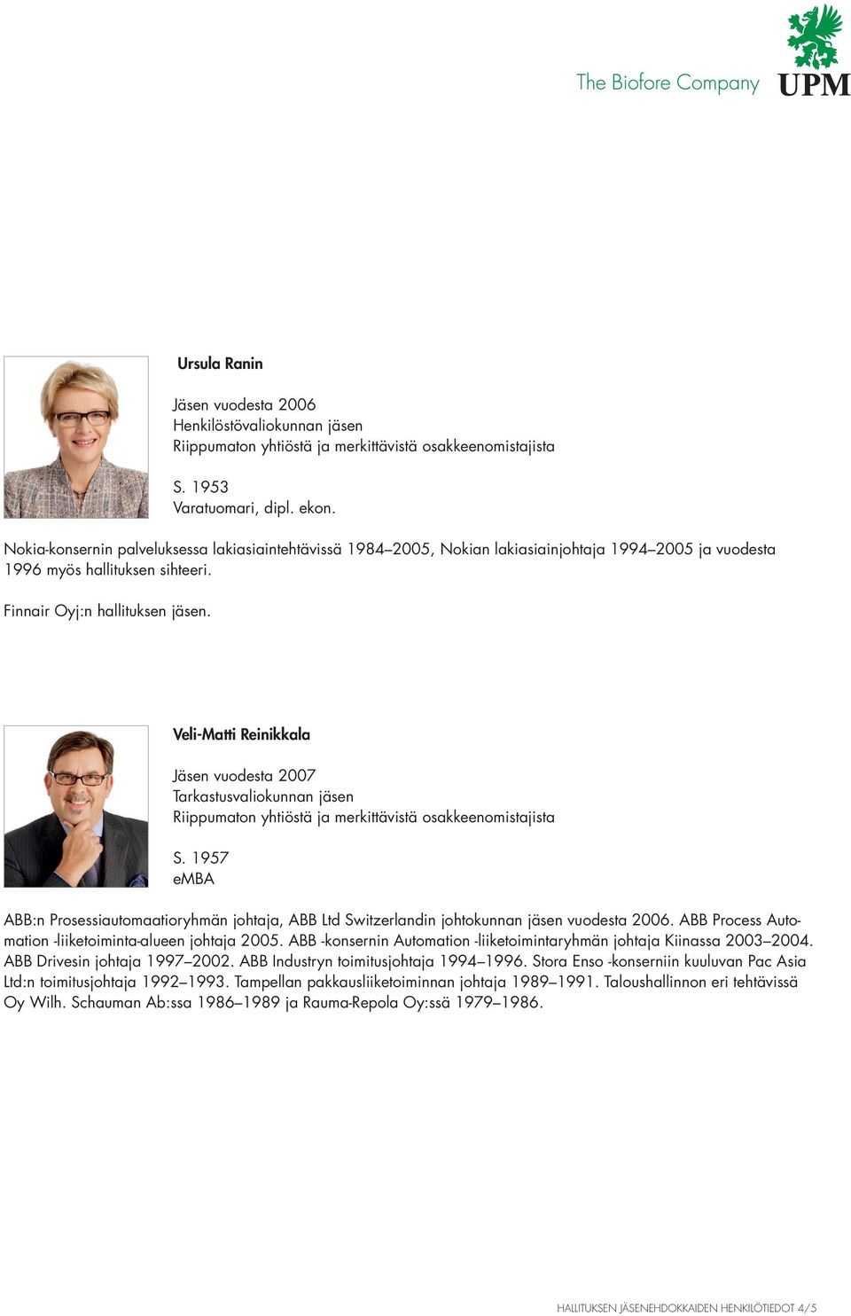 Veli-Matti Reinikkala Jäsen vuodesta 2007 Tarkastusvaliokunnan jäsen S. 1957 emba ABB:n Prosessiautomaatioryhmän johtaja, ABB Ltd Switzerlandin johtokunnan jäsen vuodesta 2006.