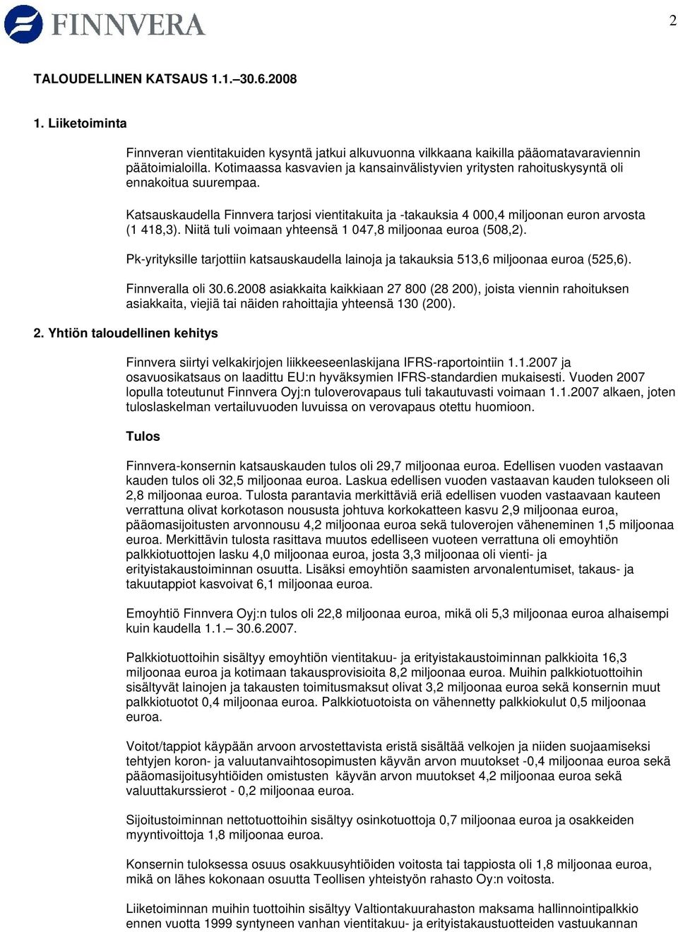 Niitä tuli voimaan yhteensä 1 047,8 miljoonaa euroa (508,2). Pk-yrityksille tarjottiin katsauskaudella lainoja ja takauksia 513,6 