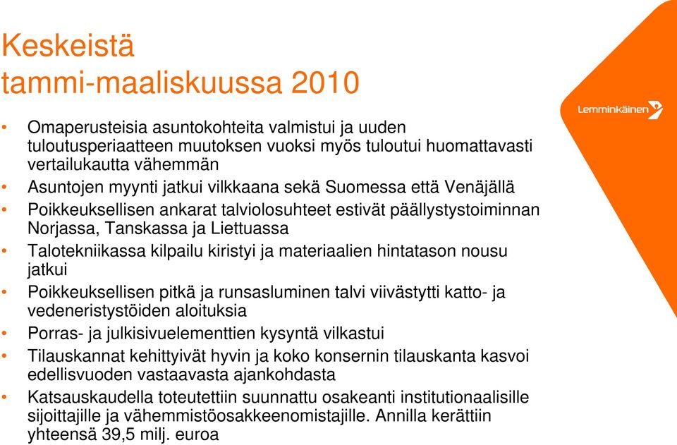 hintatason nousu jatkui Poikkeuksellisen pitkä ja runsasluminen talvi viivästytti katto- ja vedeneristystöiden aloituksia Porras- ja julkisivuelementtien kysyntä vilkastui Tilauskannat kehittyivät