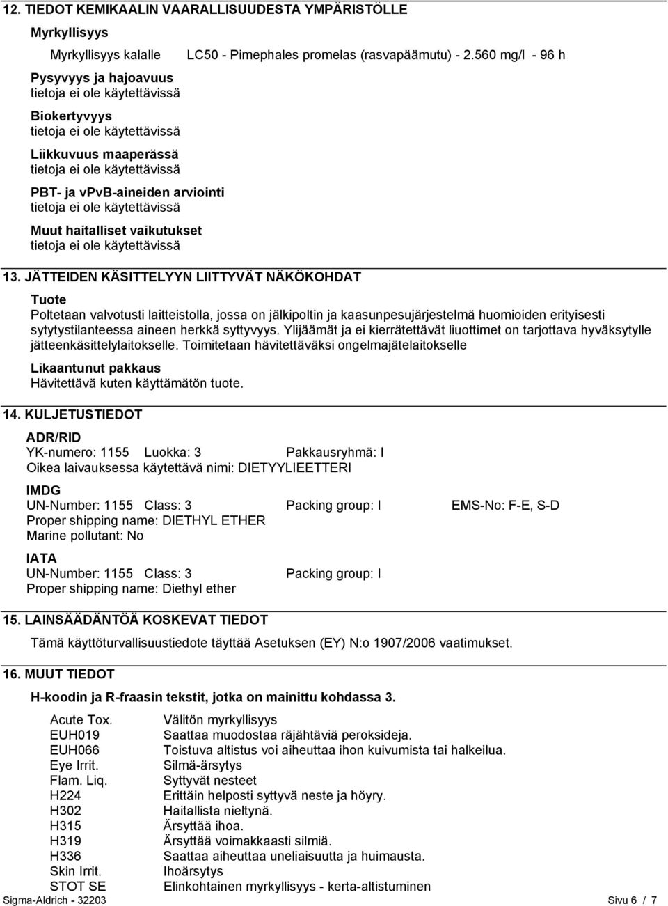 560 mg/l - 96 h Tuote Poltetaan valvotusti laitteistolla, jossa on jälkipoltin ja kaasunpesujärjestelmä huomioiden erityisesti sytytystilanteessa aineen herkkä syttyvyys.