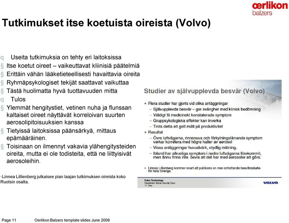 näyttävät korreloivan suurten aerosolipitoisuuksien kanssa Tietyissä laitoksissa päänsärkyä, mittaus epämääräinen.