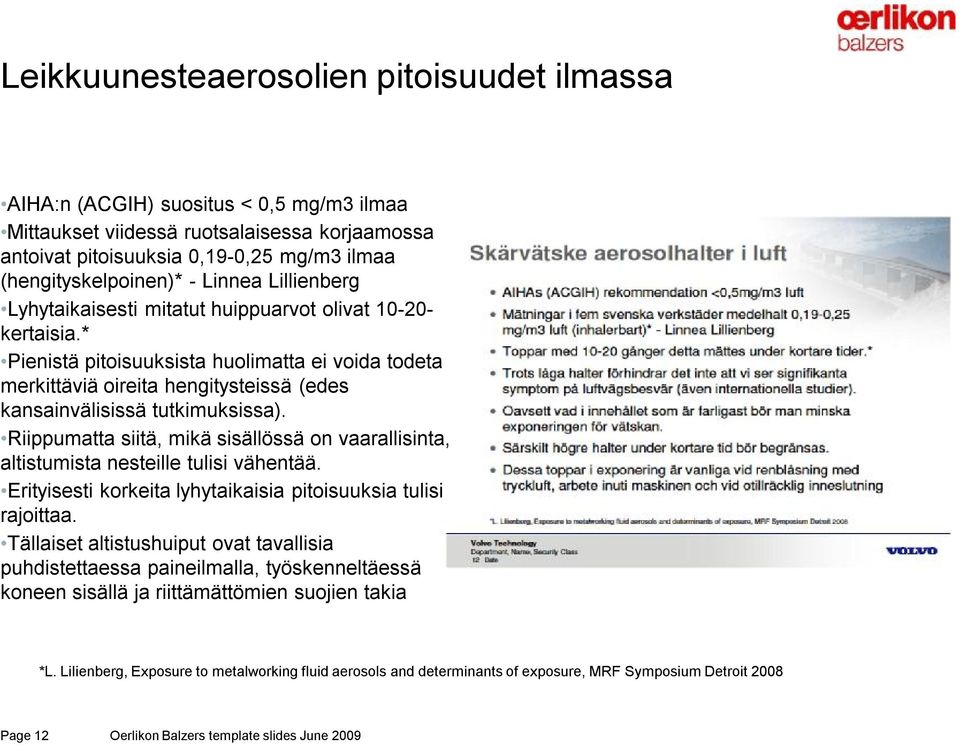 * Pienistä pitoisuuksista huolimatta ei voida todeta merkittäviä oireita hengitysteissä (edes kansainvälisissä tutkimuksissa).