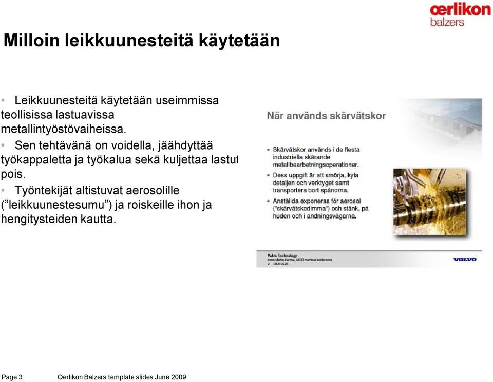 Sen tehtävänä on voidella, jäähdyttää työkappaletta ja työkalua sekä kuljettaa lastut pois.