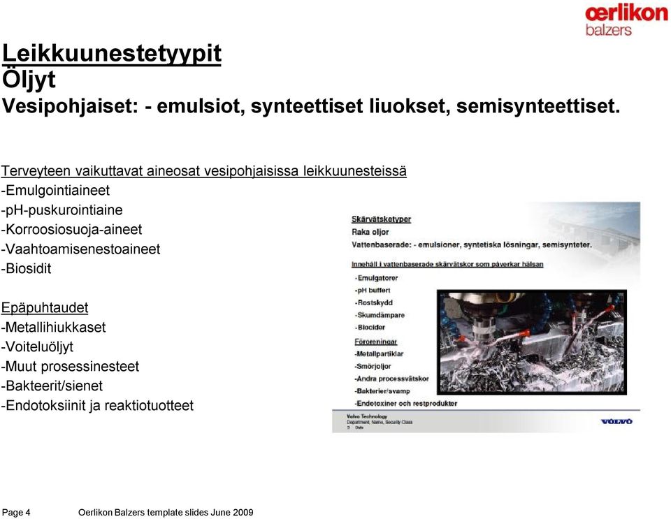 -Korroosiosuoja-aineet -Vaahtoamisenestoaineet -Biosidit Epäpuhtaudet -Metallihiukkaset -Voiteluöljyt