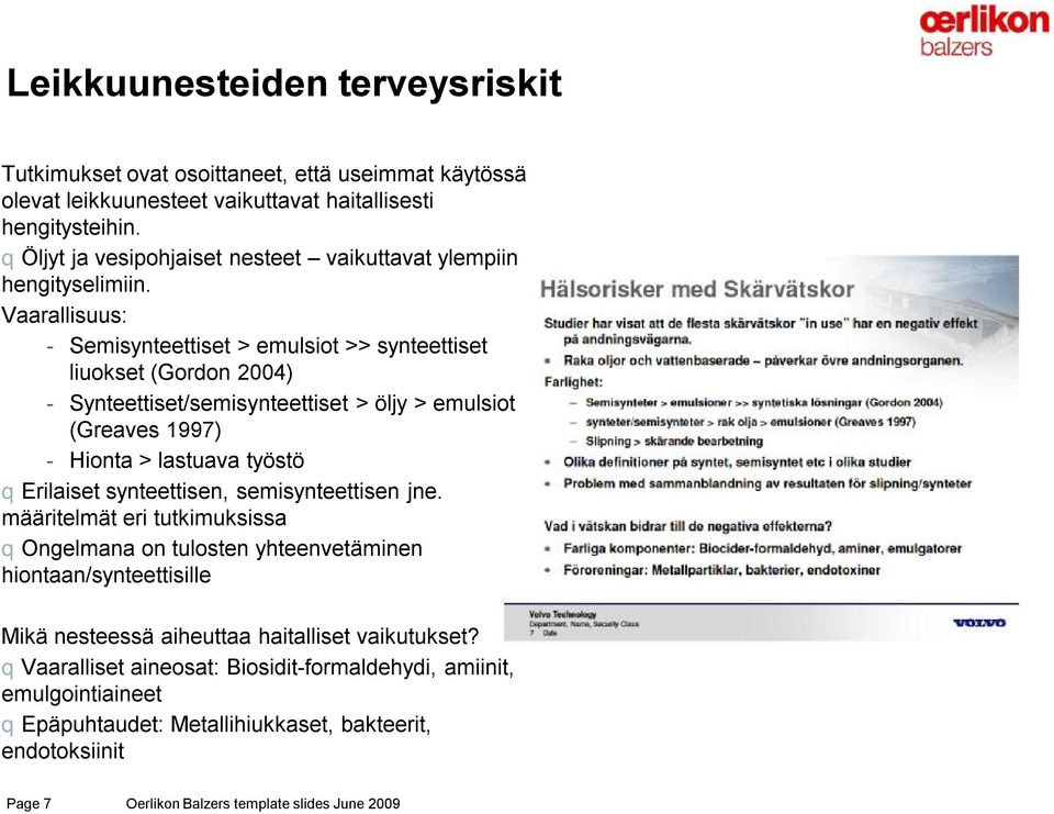 Vaarallisuus: - Semisynteettiset > emulsiot >> synteettiset liuokset (Gordon 2004) - Synteettiset/semisynteettiset > öljy > emulsiot (Greaves 1997) - Hionta > lastuava työstö qerilaiset