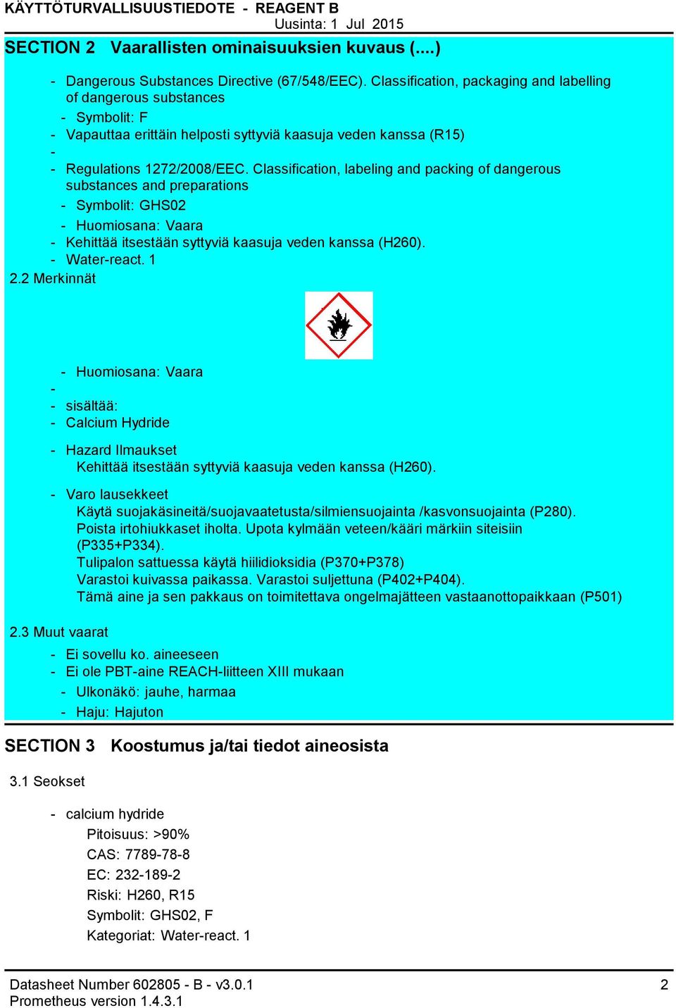 Classification, labeling and packing of dangerous substances and preparations Symbolit: GHS02 Huomiosana: Vaara Kehittää itsestään syttyviä kaasuja veden kanssa (H260). Waterreact. 1 2.
