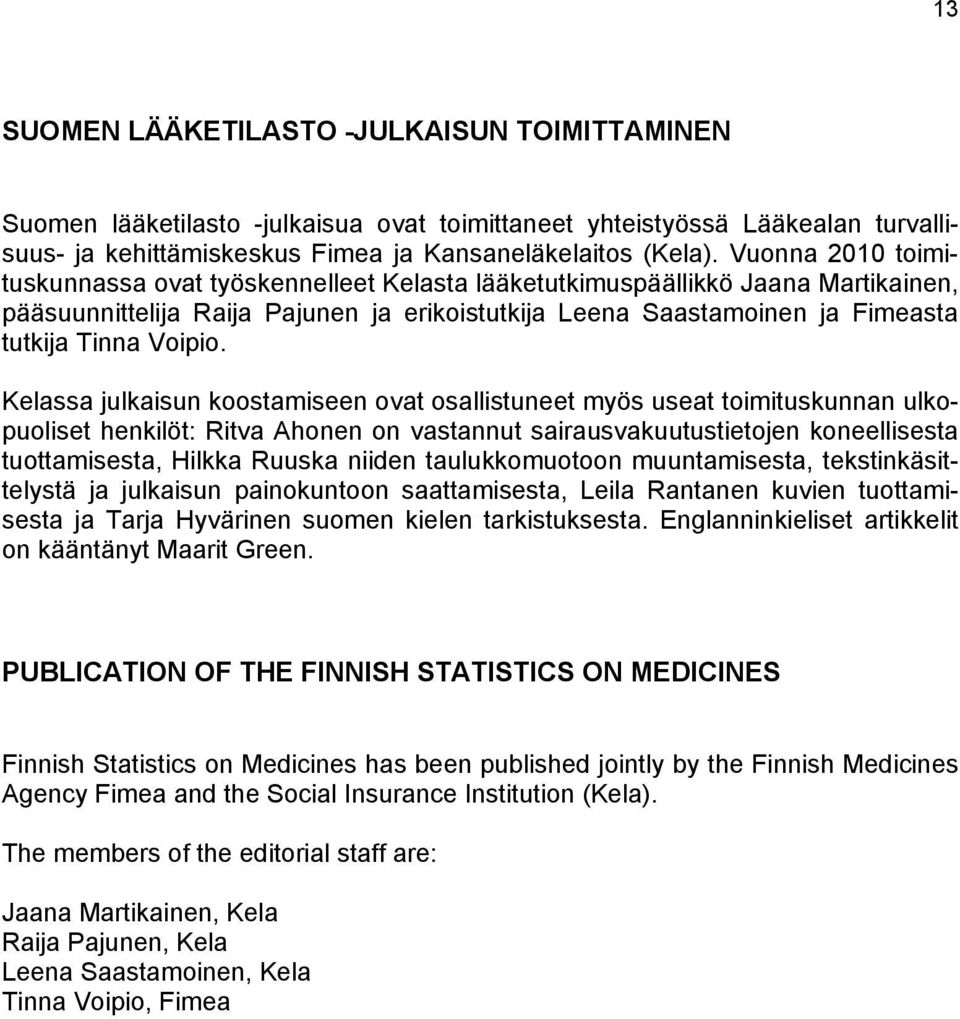 Kelassa julkaisun koostamiseen ovat osallistuneet myös useat toimituskunnan ulkopuoliset henkilöt: Ritva Ahonen on vastannut sairausvakuutustietojen koneellisesta tuottamisesta, Hilkka Ruuska niiden