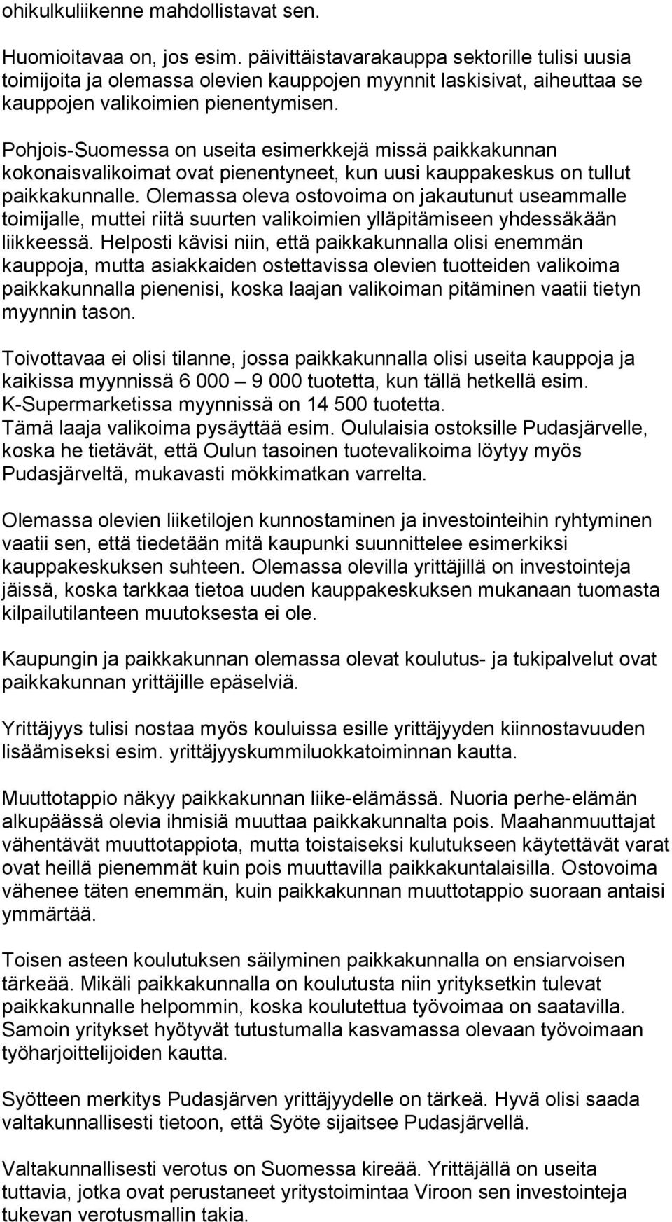 Pohjois-Suomessa on useita esimerkkejä missä paikkakunnan kokonaisvalikoimat ovat pienentyneet, kun uusi kauppakeskus on tullut paikkakunnalle.