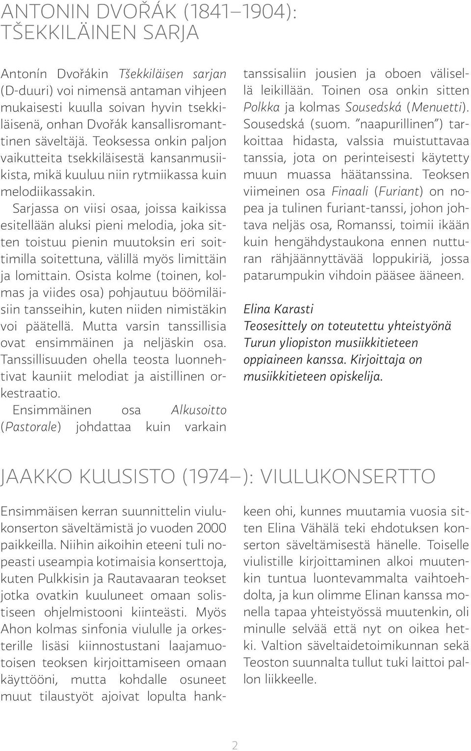 Sarjassa on viisi osaa, joissa kaikissa esitellään aluksi pieni melodia, joka sitten toistuu pienin muutoksin eri soittimilla soitettuna, välillä myös limittäin ja lomittain.