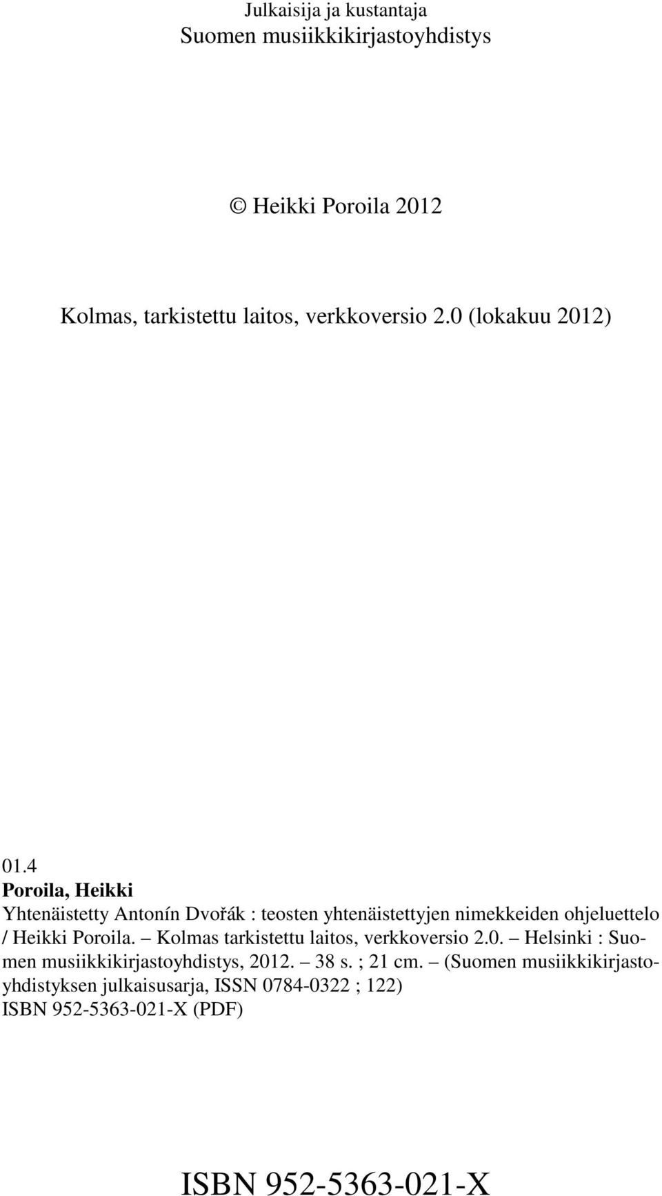 4 Poroila, Heikki Yhtenäistetty Antonín DvoÍák : teosten yhtenäistettyjen nimekkeiden ohjeluettelo / Heikki Poroila.